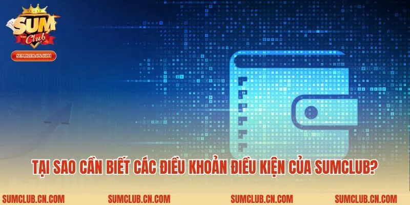 Tại sao cần biết các điều khoản điều kiện của Sumclub?