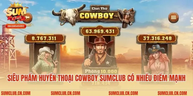 Siêu phẩm huyền thoại Cowboy Sumclub có nhiều điểm mạnh