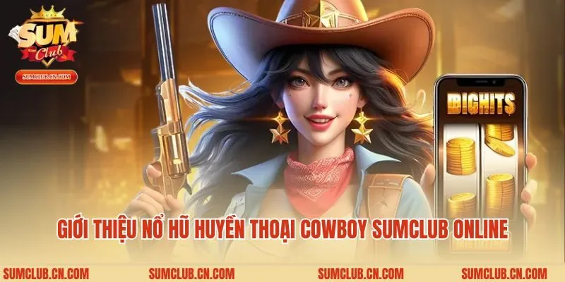 Giới thiệu nổ hũ huyền thoại Cowboy Sumclub online