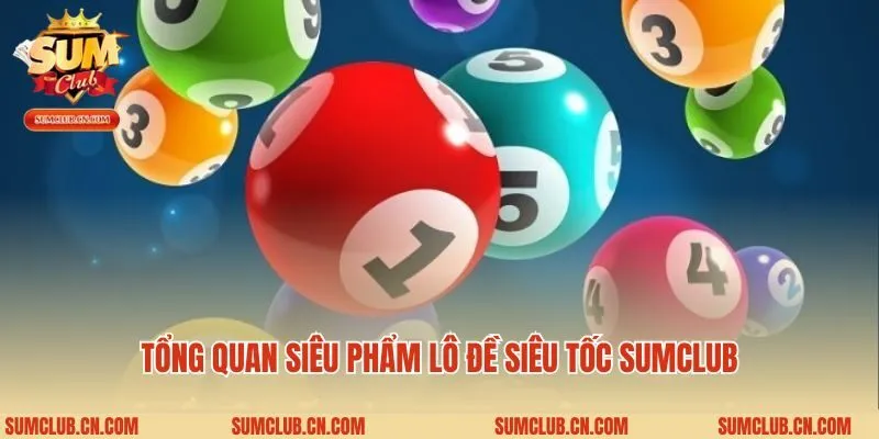 Tổng quan siêu phẩm lô đề siêu tốc Sumclub