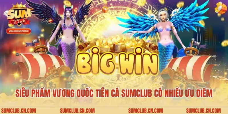 Siêu phẩm vương quốc tiên cá Sumclub có nhiều ưu điểm