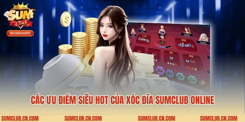 Các ưu điểm siêu hot của xóc đĩa Sumclub online